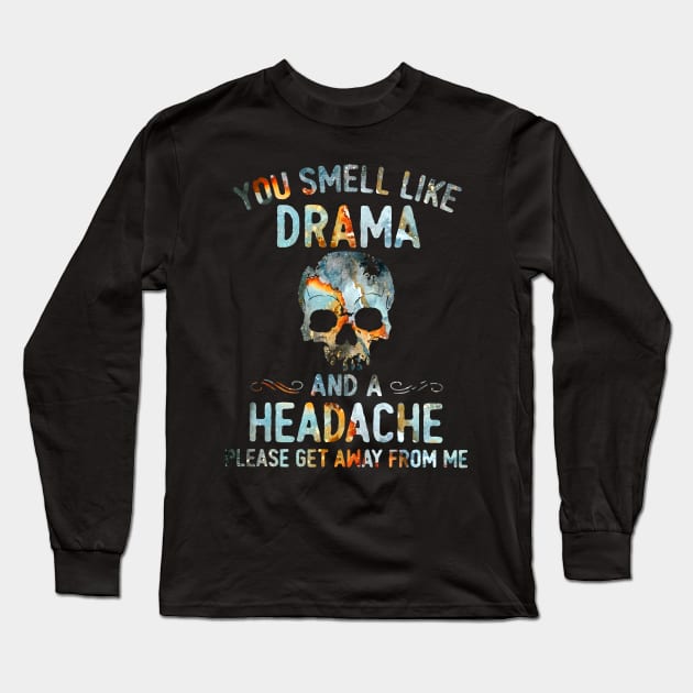 Skull You Smell Like Drama And A Headache Please Get Away From Me Shirt Long Sleeve T-Shirt by Kelley Clothing